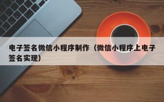 六盘水电子签名微信小程序制作（微信小程序上电子签名实现）