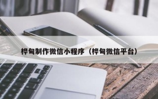 六盘水桦甸制作微信小程序（桦甸微信平台）